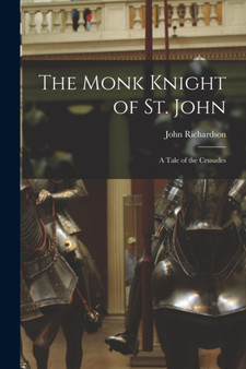 The Monk Knight of St. John [microform] : a Tale of the Crusades