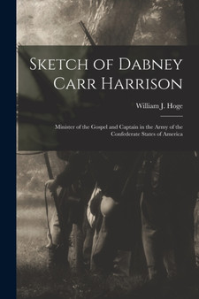 Sketch of Dabney Carr Harrison : Minister of the Gospel and Captain in the Army of the Confederate States of America