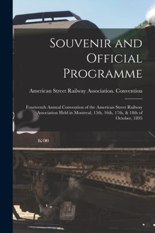 Souvenir and Official Programme [microform] : Fourteenth Annual Convention of the American Street Railway Association Held in Montreal, 15th, 16th, 17th, & 18th of October, 1895