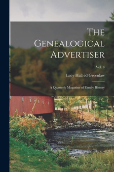 The Genealogical Advertiser; a Quarterly Magazine of Family History; Vol. 4