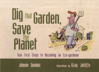 Dig That Garden, Save the Planet : Your First Steps to Becoming an Eco-Gardener by Johnnie Dominic - Hardback