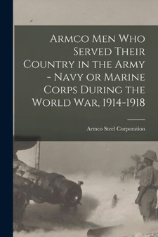 Armco Men Who Served Their Country in the Army - Navy or Marine Corps During the World War, 1914-1918