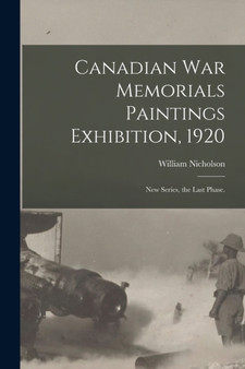 Canadian War Memorials Paintings Exhibition, 1920 : New Series, the Last Phase.