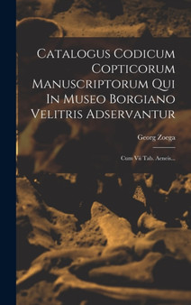 Catalogus Codicum Copticorum Manuscriptorum Qui In Museo Borgiano Velitris Adservantur : Cum Vii Tab. Aeneis...