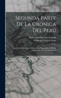 Segunda parte de La cronica del Peru : Que trata del senorio de los Incas yupanquis y de sus grandes hechos y gobernacion