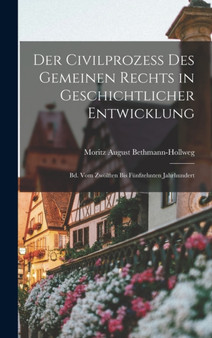 Der Civilprozess Des Gemeinen Rechts in Geschichtlicher Entwicklung : Bd. Vom Zwolften Bis Funfzehnten Jahrhundert