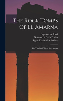 The Rock Tombs Of El Amarna : The Tombs Of Huya And Ahmes