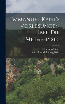 Immanuel Kant's Vorlesungen uber die Metaphysik.