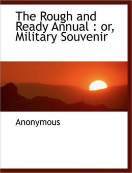 The Rough and Ready Annual : Or, Military Souvenir