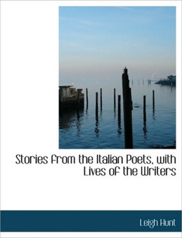 Stories from the Italian Poets, with Lives of the Writers