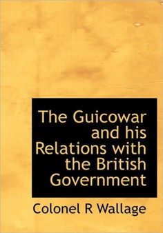 The Guicowar and His Relations with the British Government
