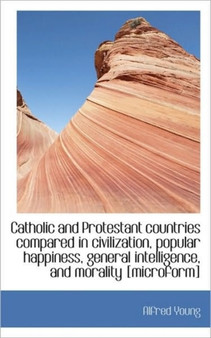 Catholic and Protestant Countries Compared in Civilization, Popular Happiness, General Intelligence,