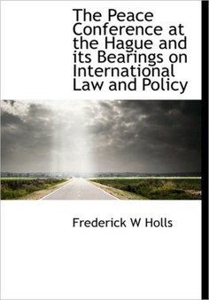 The Peace Conference at the Hague and Its Bearings on International Law and Policy