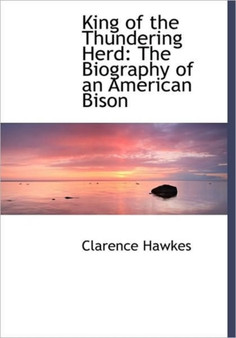 King of the Thundering Herd : The Biography of an American Bison