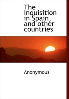 The Inquisition in Spain, and Other Countries