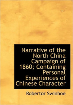 Narrative of the North China Campaign of 1860; Containing Personal Experiences of Chinese Character