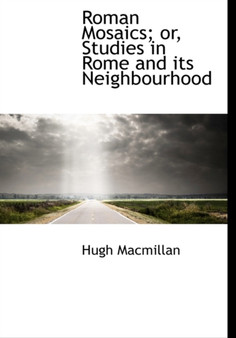 Roman Mosaics; Or, Studies in Rome and Its Neighbourhood