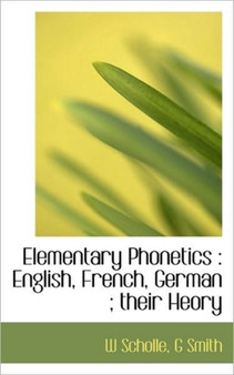 Elementary Phonetics : English, French, German; Their Heory