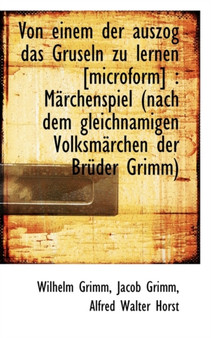 Von Einem Der Auszog Das Gruseln Zu Lernen [Microform] : Marchenspiel (Nach Dem Gleichnamigen Volksm