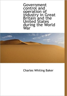Government Control and Operation of Industry in Great Britain and the United States During the World