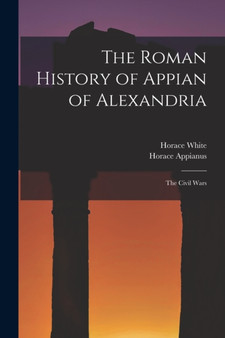 The Roman History of Appian of Alexandria : The Civil Wars