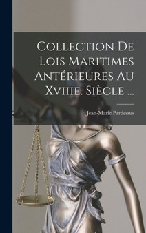 Collection De Lois Maritimes Anterieures Au Xviiie. Siecle ...