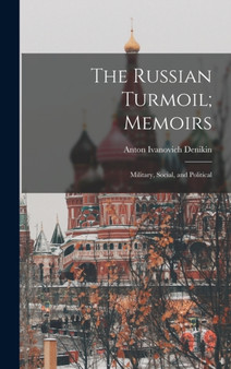 The Russian Turmoil; Memoirs : Military, Social, and Political