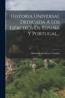 Historia Universal Dedicada A Los Ejercitos De Espana Y Portugal...