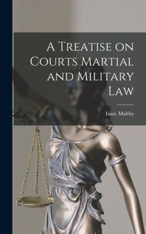 A Treatise on Courts Martial and Military Law