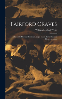 Fairford Graves : A Record of Researches in an Anglo-Saxon Burial Place in Gloucestershire
