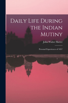 Daily Life During the Indian Mutiny : Personal Experiences of 1857