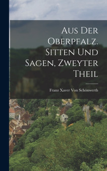 Aus der Oberpfalz. Sitten und Sagen, Zweyter Theil
