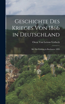 Geschichte Des Krieges Von 1866 in Deutschland : Bd. Der Feldzug in Boehmen. 1899