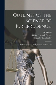 Outlines of the Science of Jurisprudence. : An Introduction to the Systematic Study of Law