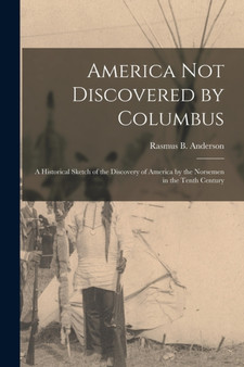 America Not Discovered by Columbus [microform] : a Historical Sketch of the Discovery of America by the Norsemen in the Tenth Century