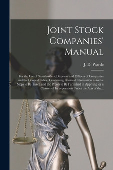 Joint Stock Companies' Manual [microform] : for the Use of Shareholders, Directors and Officers of Companies and the General Public, Containing Practical Information as to the Steps to Be Taken and th