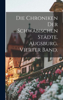 Die Chroniken der schwabischen Stadte. Augsburg. Vierter Band.