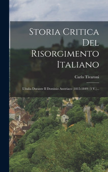 Storia Critica Del Risorgimento Italiano : L'italia Durante Il Dominio Austriaco (1815-1849) (3 V.)...