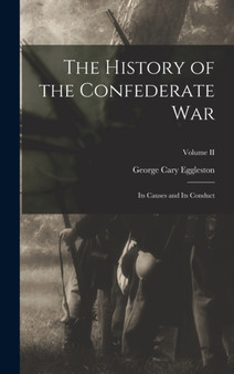 The History of the Confederate War : Its Causes and Its Conduct; Volume II
