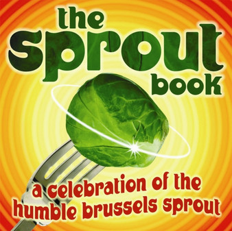 The Sprout Book : A Celebration of the Humble Brussels Sprout by Tess Read - Hardback