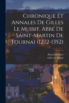 Chronique et annales de Gilles le Muisit, abbe de Saint-Martin de Tournai (1272-1352)
