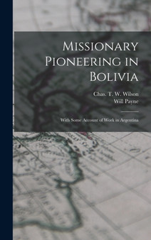 Missionary Pioneering in Bolivia : With Some Account of Work in Argentina
