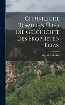 Christliche Homilien uber die Geschichte des Propheten Elias.