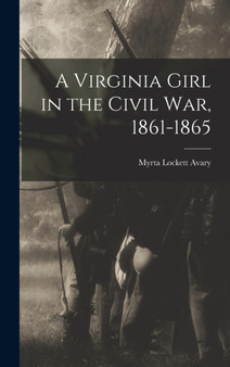 A Virginia Girl in the Civil War, 1861-1865
