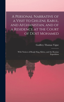 A Personal Narrative of a Visit to Ghuzni, Kabul, and Afghanistan, and of a Residence at the Court of Dost Mohamed : With Notices of Runjit Sing, Khiva, and the Russian Expedition
