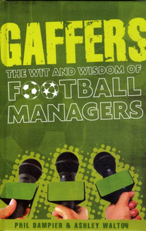 Gaffers : The Wit and Wisdom of Football Managers by Phil Dampier - Hardback