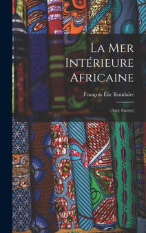 La Mer Interieure Africaine : (Avec Cartes)