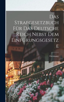 Das Strafgesetzbuch Fur Das Deutsche Reich Nebst Dem Einfurungsgesetze