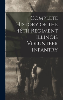 Complete History of the 46th Regiment Illinois Volunteer Infantry