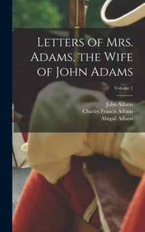 Letters of Mrs. Adams, the Wife of John Adams; Volume 1